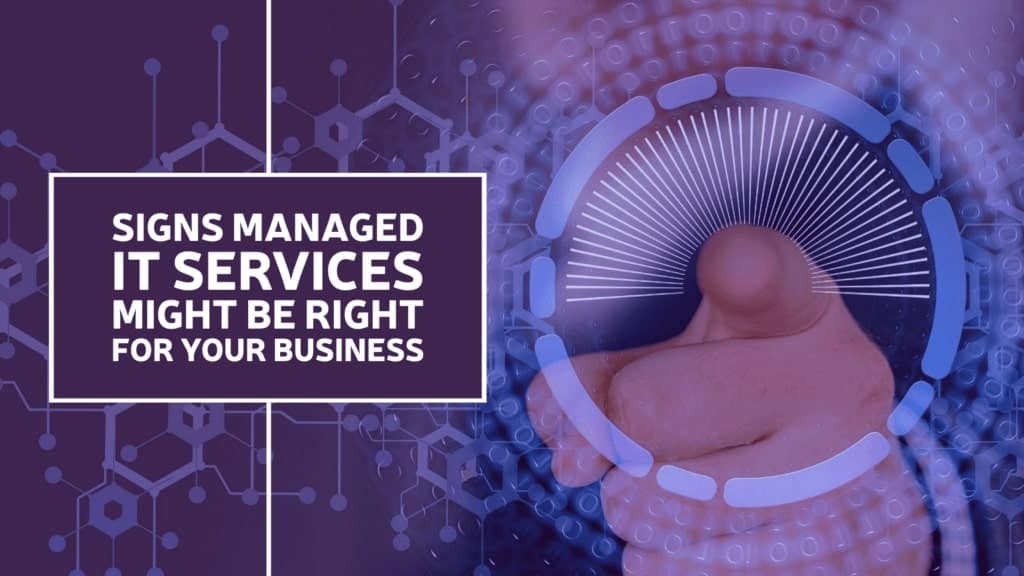 Signs Managed IT Services Are Right For Your Company