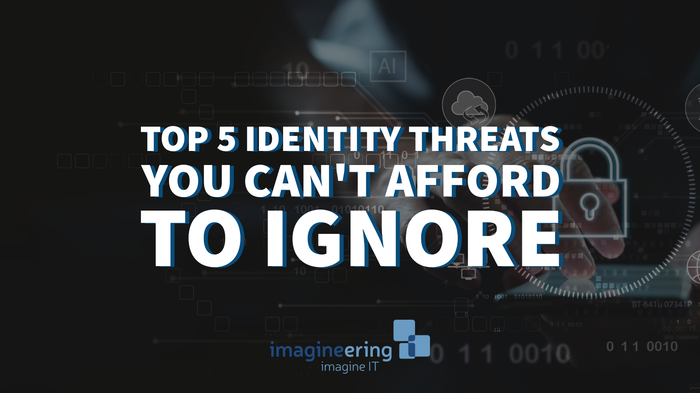 Top 5 Identity Threats You Can’t Afford to Ignore Imagineering(01)